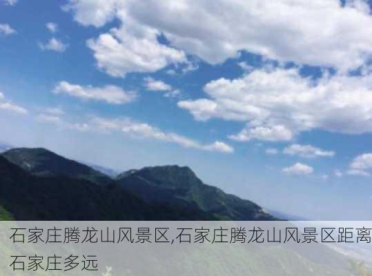 石家庄腾龙山风景区,石家庄腾龙山风景区距离石家庄多远