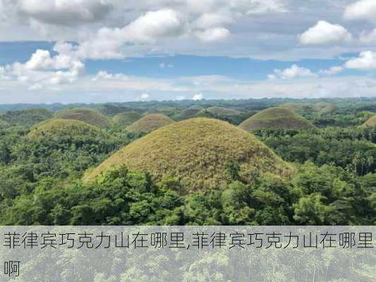 菲律宾巧克力山在哪里,菲律宾巧克力山在哪里啊