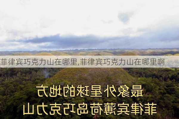 菲律宾巧克力山在哪里,菲律宾巧克力山在哪里啊