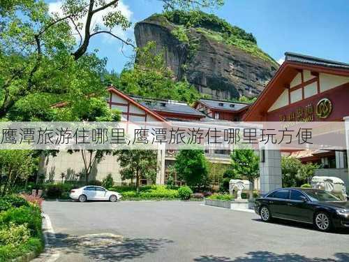 鹰潭旅游住哪里,鹰潭旅游住哪里玩方便