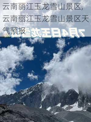 云南丽江玉龙雪山景区,云南丽江玉龙雪山景区天气预报