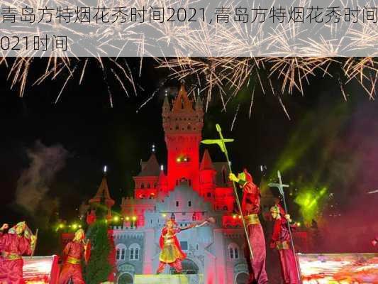 青岛方特烟花秀时间2021,青岛方特烟花秀时间2021时间