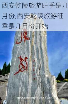 西安乾陵旅游旺季是几月份,西安乾陵旅游旺季是几月份开始