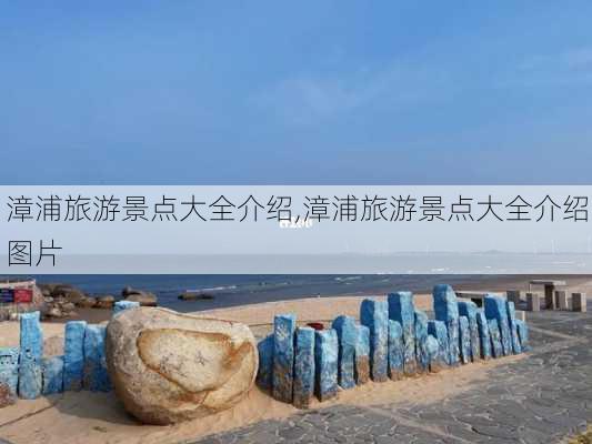 漳浦旅游景点大全介绍,漳浦旅游景点大全介绍图片