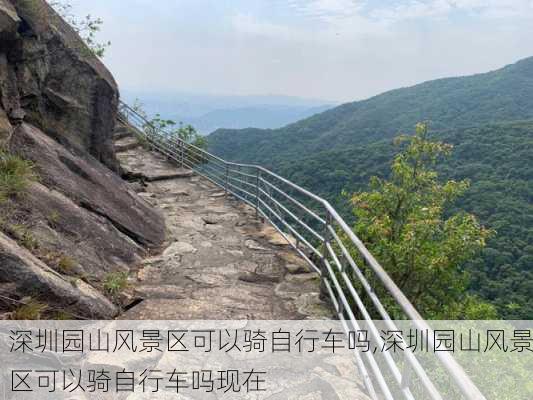 深圳园山风景区可以骑自行车吗,深圳园山风景区可以骑自行车吗现在