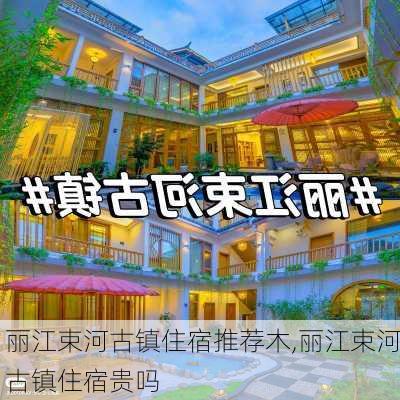 丽江束河古镇住宿推荐木,丽江束河古镇住宿贵吗