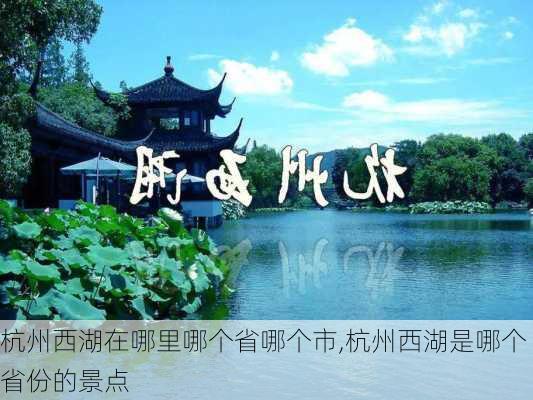 杭州西湖在哪里哪个省哪个市,杭州西湖是哪个省份的景点