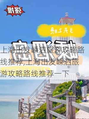 上海出发嵊泗旅游攻略路线推荐,上海出发嵊泗旅游攻略路线推荐一下