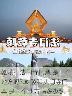 乾陵和法门寺门票 是一个地方吗?,乾陵和法门寺门票 是一个地方吗多少钱