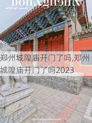 郑州城隍庙开门了吗,郑州城隍庙开门了吗2023