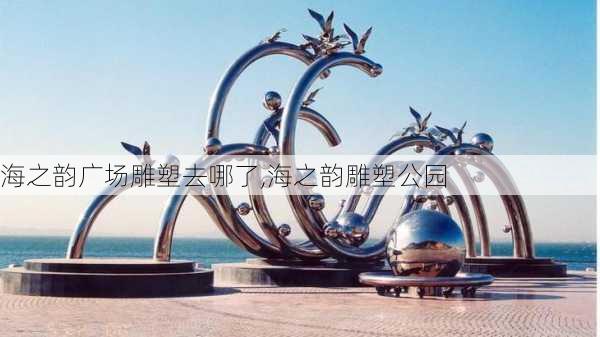 海之韵广场雕塑去哪了,海之韵雕塑公园