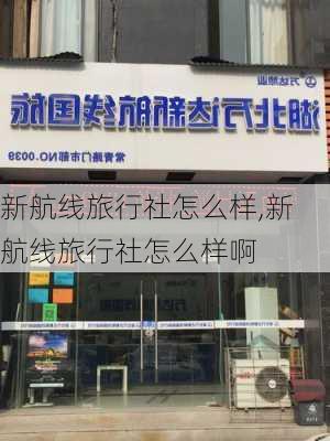 新航线旅行社怎么样,新航线旅行社怎么样啊