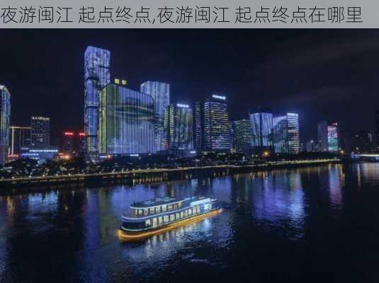 夜游闽江 起点终点,夜游闽江 起点终点在哪里