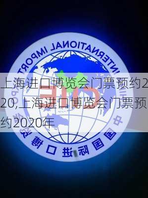 上海进口博览会门票预约2020,上海进口博览会门票预约2020年