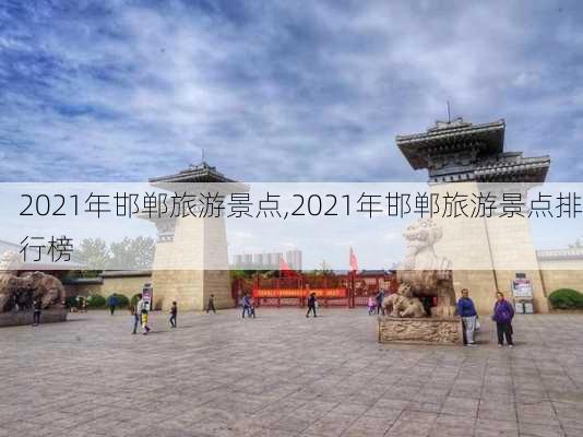 2021年邯郸旅游景点,2021年邯郸旅游景点排行榜