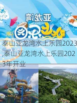 泰山亚龙湾水上乐园2023,泰山亚龙湾水上乐园2023年开业