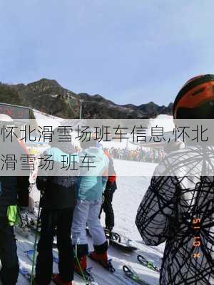 怀北滑雪场班车信息,怀北滑雪场 班车