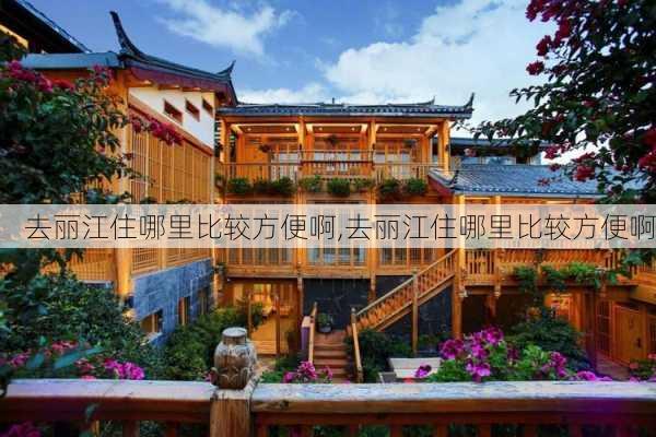 去丽江住哪里比较方便啊,去丽江住哪里比较方便啊