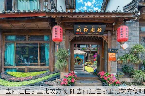 去丽江住哪里比较方便啊,去丽江住哪里比较方便啊