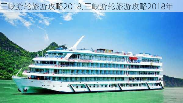 三峡游轮旅游攻略2018,三峡游轮旅游攻略2018年