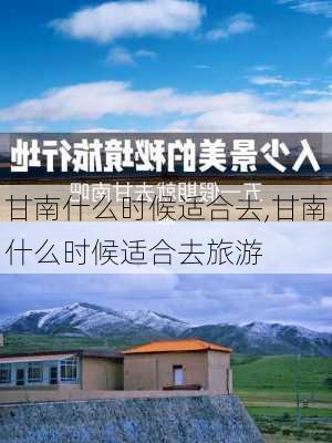 甘南什么时候适合去,甘南什么时候适合去旅游