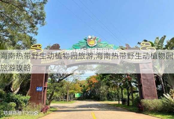 海南热带野生动植物园旅游,海南热带野生动植物园旅游攻略