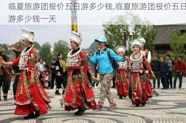 临夏旅游团报价五日游多少钱,临夏旅游团报价五日游多少钱一天