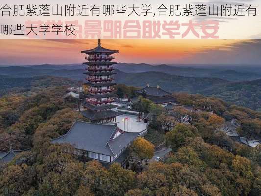 合肥紫蓬山附近有哪些大学,合肥紫蓬山附近有哪些大学学校