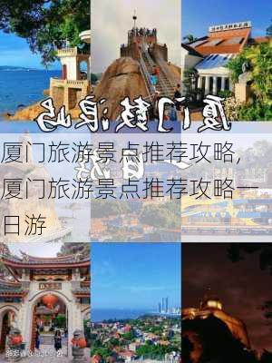 厦门旅游景点推荐攻略,厦门旅游景点推荐攻略一日游