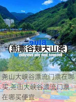 尧山大峡谷漂流门票在哪买,尧山大峡谷漂流门票在哪买便宜