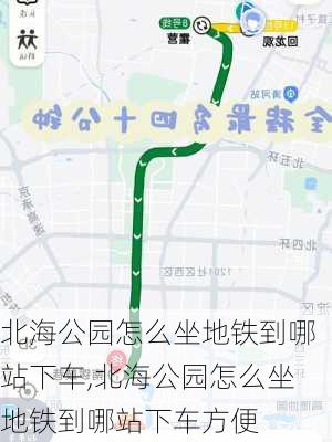 北海公园怎么坐地铁到哪站下车,北海公园怎么坐地铁到哪站下车方便