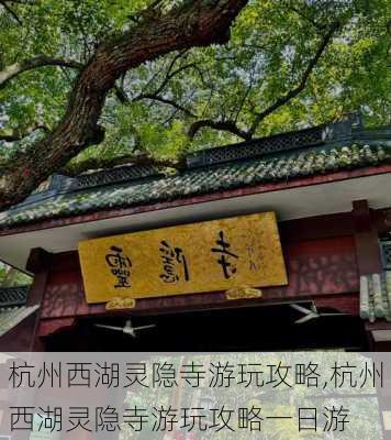 杭州西湖灵隐寺游玩攻略,杭州西湖灵隐寺游玩攻略一日游