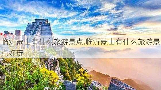 临沂蒙山有什么旅游景点,临沂蒙山有什么旅游景点好玩