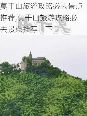 莫干山旅游攻略必去景点推荐,莫干山旅游攻略必去景点推荐一下