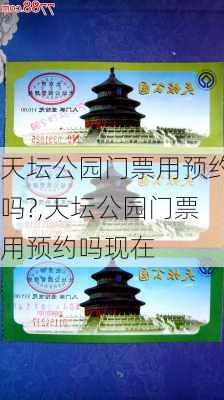 天坛公园门票用预约吗?,天坛公园门票用预约吗现在