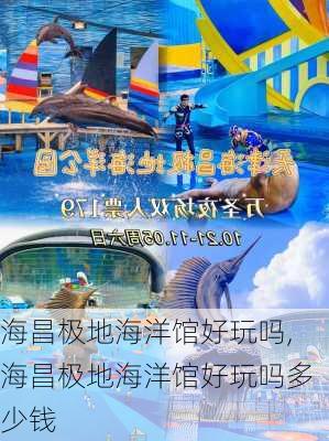 海昌极地海洋馆好玩吗,海昌极地海洋馆好玩吗多少钱