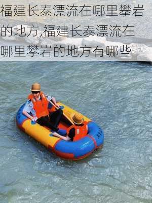 福建长泰漂流在哪里攀岩的地方,福建长泰漂流在哪里攀岩的地方有哪些