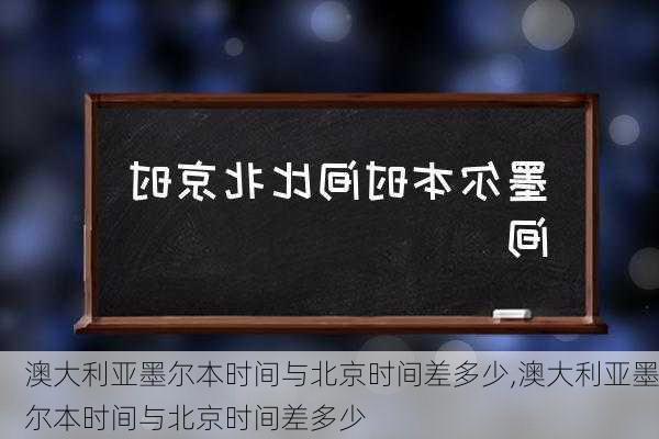 澳大利亚墨尔本时间与北京时间差多少,澳大利亚墨尔本时间与北京时间差多少