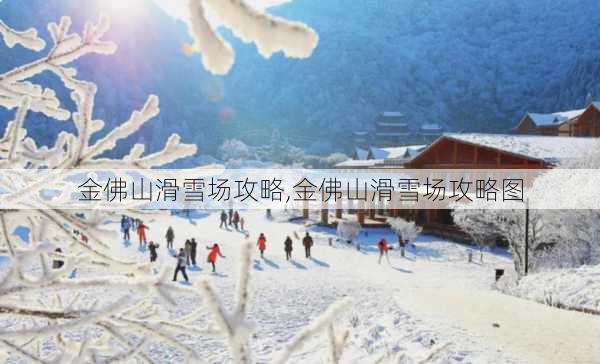 金佛山滑雪场攻略,金佛山滑雪场攻略图