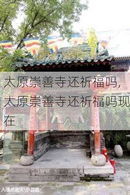 太原崇善寺还祈福吗,太原崇善寺还祈福吗现在