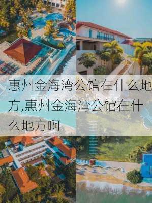 惠州金海湾公馆在什么地方,惠州金海湾公馆在什么地方啊