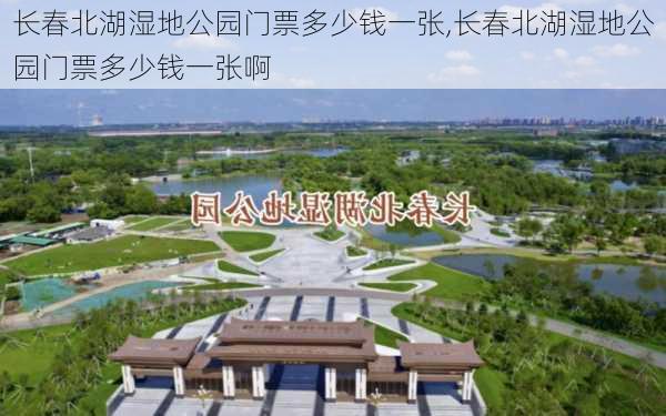 长春北湖湿地公园门票多少钱一张,长春北湖湿地公园门票多少钱一张啊