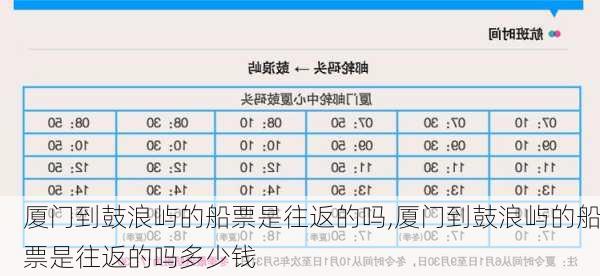 厦门到鼓浪屿的船票是往返的吗,厦门到鼓浪屿的船票是往返的吗多少钱