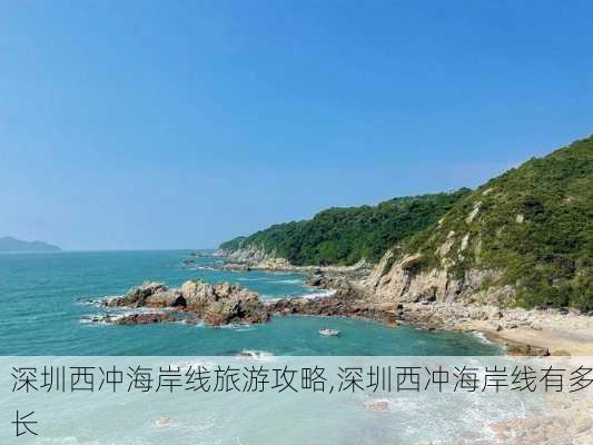 深圳西冲海岸线旅游攻略,深圳西冲海岸线有多长