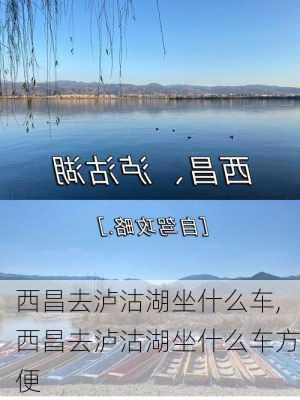 西昌去泸沽湖坐什么车,西昌去泸沽湖坐什么车方便