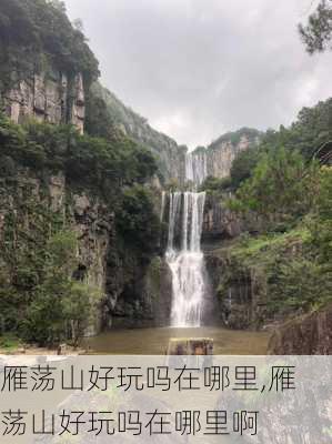 雁荡山好玩吗在哪里,雁荡山好玩吗在哪里啊