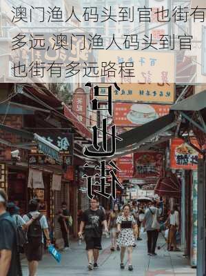 澳门渔人码头到官也街有多远,澳门渔人码头到官也街有多远路程