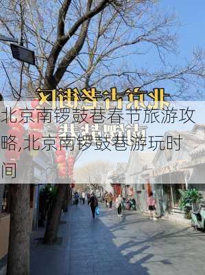 北京南锣鼓巷春节旅游攻略,北京南锣鼓巷游玩时间