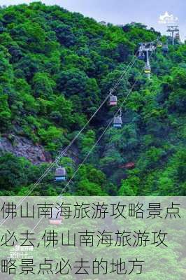 佛山南海旅游攻略景点必去,佛山南海旅游攻略景点必去的地方