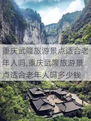 重庆武隆旅游景点适合老年人吗,重庆武隆旅游景点适合老年人吗多少钱